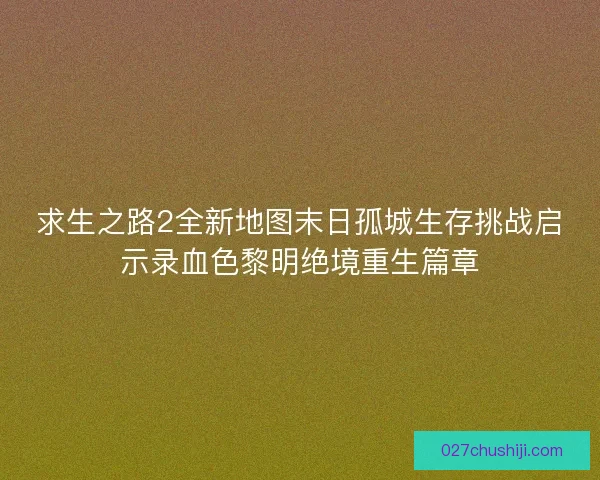 求生之路2全新地图末日孤城生存挑战启示录血色黎明绝境重生篇章